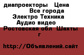 диапроекторы › Цена ­ 2 500 - Все города Электро-Техника » Аудио-видео   . Ростовская обл.,Шахты г.